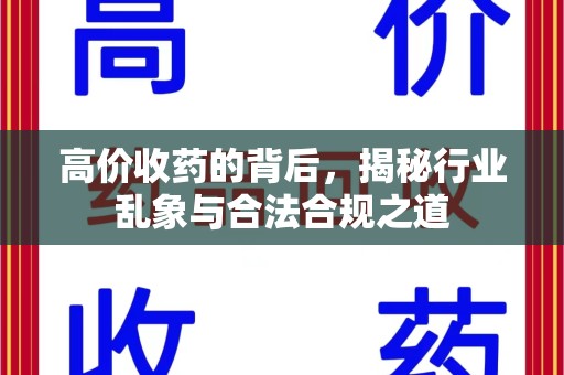周口高价收药的背后，揭秘行业乱象与合法合规之道