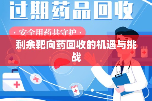 周口剩余靶向药回收的机遇与挑战