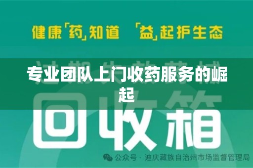周口专业团队上门收药服务的崛起