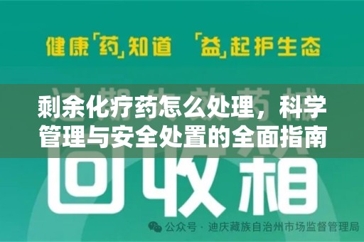 周口剩余化疗药怎么处理，科学管理与安全处置的全面指南