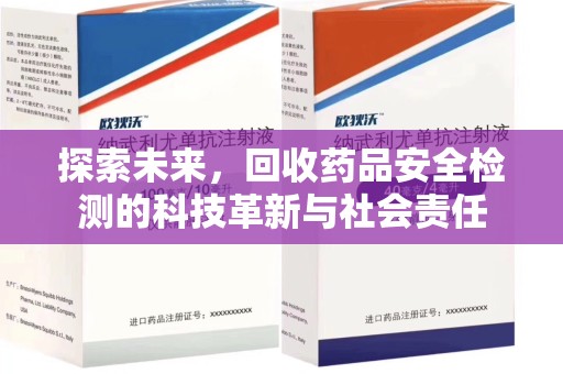 周口探索未来，回收药品安全检测的科技革新与社会责任