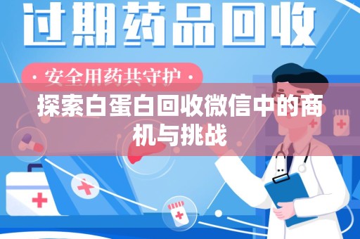 周口探索白蛋白回收微信中的商机与挑战