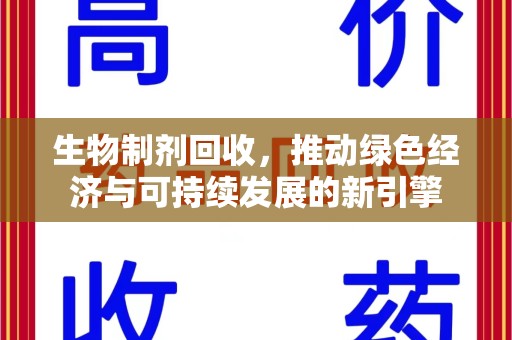 周口生物制剂回收，推动绿色经济与可持续发展的新引擎