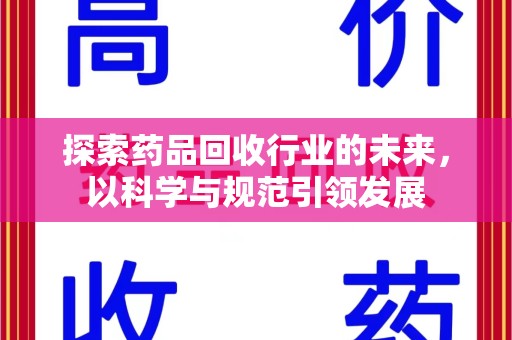 周口探索药品回收行业的未来，以科学与规范引领发展