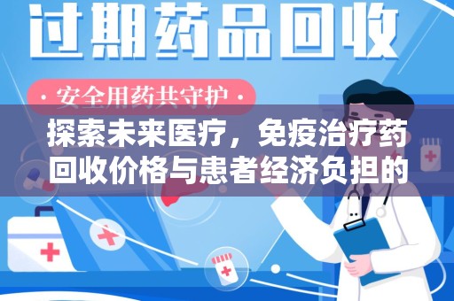 周口探索未来医疗，免疫治疗药回收价格与患者经济负担的平衡之道