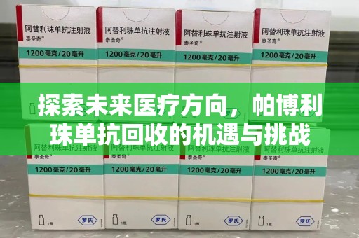 周口探索未来医疗方向，帕博利珠单抗回收的机遇与挑战