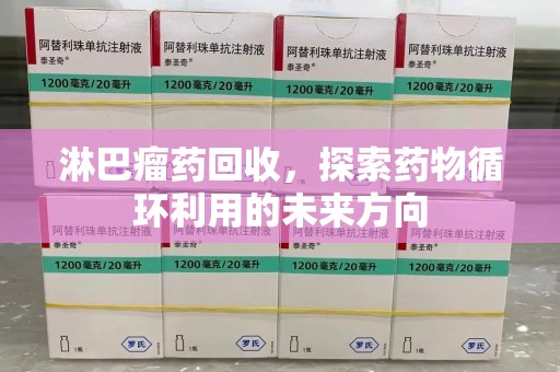 周口淋巴瘤药回收，探索药物循环利用的未来方向