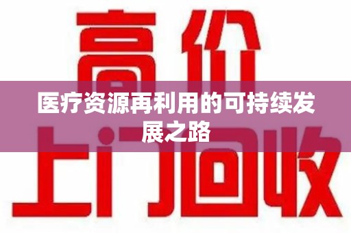 周口医疗资源再利用的可持续发展之路