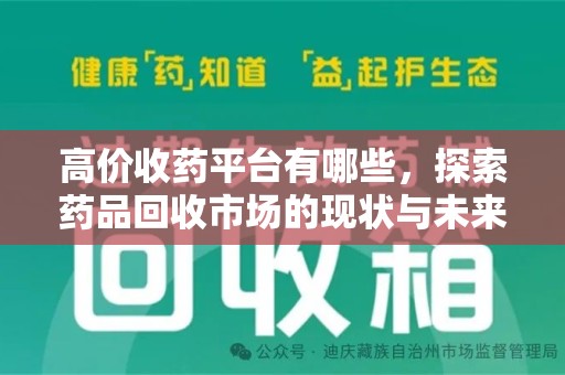 周口高价收药平台有哪些，探索药品回收市场的现状与未来