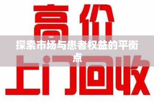 周口探索市场与患者权益的平衡点