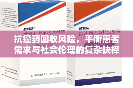 周口抗癌药回收风险，平衡患者需求与社会伦理的复杂抉择