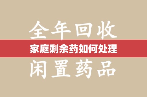 周口家庭剩余药如何处理